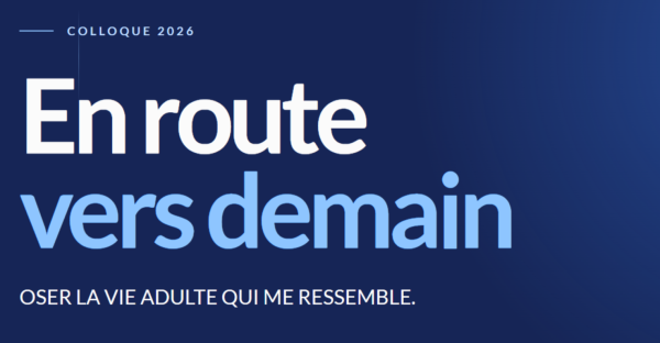 En route vers demain : un colloque pour mieux  préparer la transition vers la vie adulte